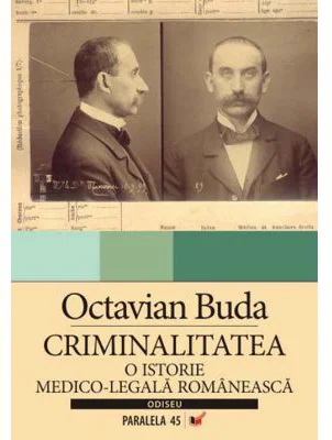 Criminalitatea. O istorie medico-legala romaneasca