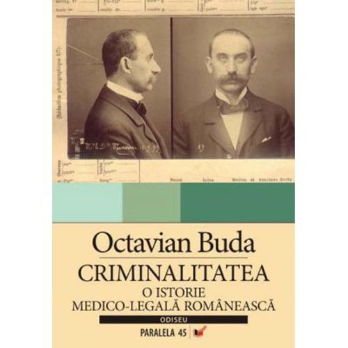Criminalitatea. O istorie medico-legala romaneasca