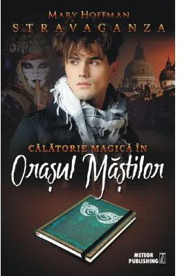 Stravaganza. Calatorie magica in Orasul Mastilor - Mary Hoffman