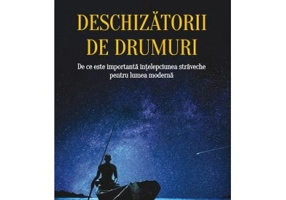 Deschizatorii de drumuri. De ce este importanta intelepciunea straveche pentru lumea moderna - Wade Davis