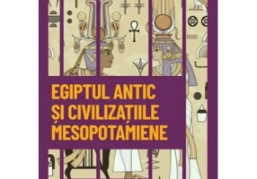 Egiptul antic si civilizatiile mesopotamiene
