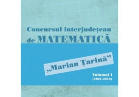 Concursul interjudetean de matematica „Marian Tarina”. Volumul 1 (2001-2010) - Dorin Andrica