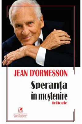 Speranta in mostenire. Trilogie - Jean d’Ormesson
