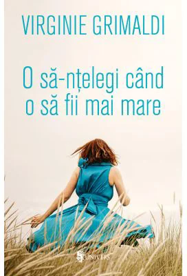 O sa-ntelegi cand o sa fii mai mare - Virginie Grimaldi