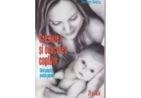 Cresterea si educarea copiilor. Ghid practic pentru parinti - Emilian Grecu