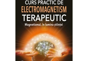 Curs Practic de Electromagnetism Terapeutic. Magnetismul in Lumina Stiintei - Arnault Richard de Chicourt