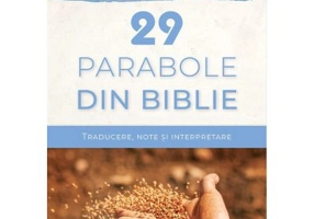 29 de parabole din Biblie. Traducere, note si interpretare - Silviu Tatu