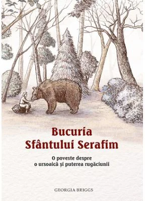 Bucuria Sfantului Serafim. O poveste despre o ursoaica si puterea rugaciunii - Georgia Briggs