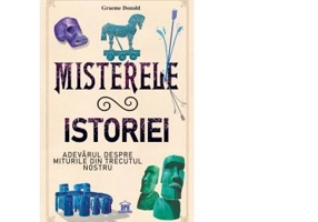 Misterele istoriei. Adevarul despre miturile din trecutul nostru - Graeme Donald