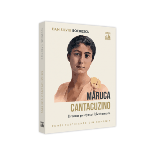 Maruca Cantacuzino, drama printesei blestemate - Dan-Silviu Boerescu