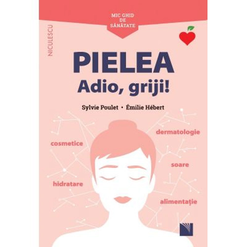 Mic ghid de sanatate. Pielea. Adio, griji!