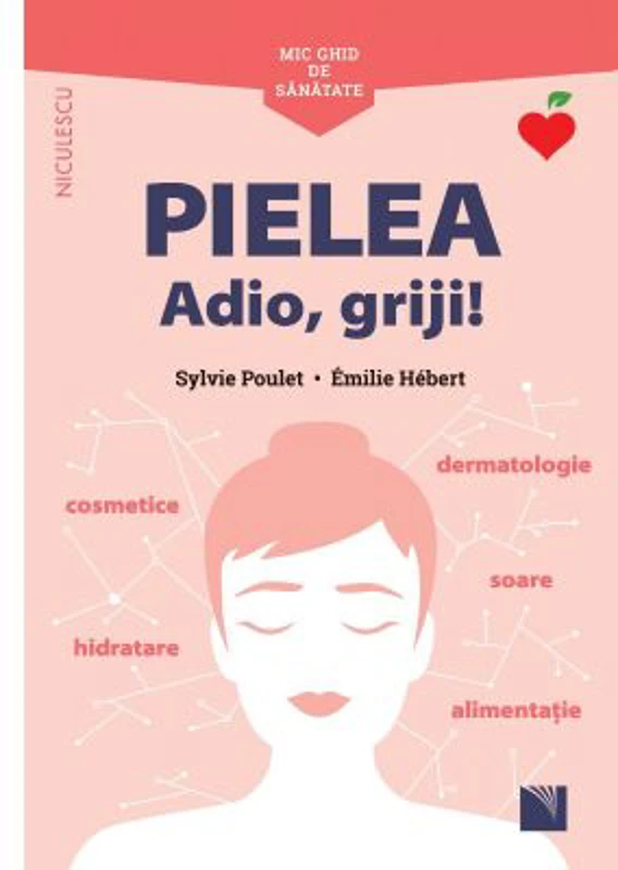 Mic ghid de sanatate. Pielea. Adio, griji!