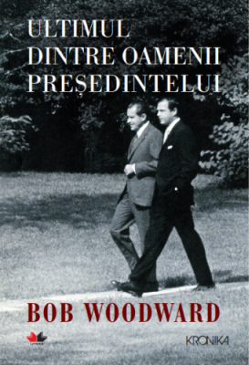 Ultimul dintre oamenii presedintelui - Bob Woodward