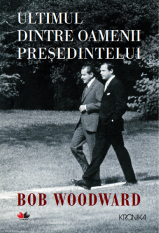 Ultimul dintre oamenii presedintelui - Bob Woodward