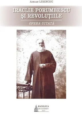Iraclie Porumbescu si revolutiile. Opera uitata - Adrian Lesenciuc