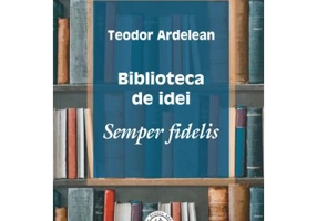 Biblioteca de idei. Semper fidelis - Teodor Ardelean