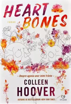 Heart Bones. Despre agonia unor inimi frante - Colleen Hoover