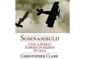 Somnambulii. Cum a intrat Europa in razboi in 1914 - Christopher Clark