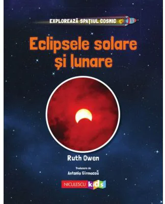 Exploreaza Spatiul Cosmic. Eclipsele Solare si Lunare - Ruth Owen