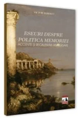 Eseuri despre politica memoriei. Accente si recalibrari aniversare - Victor Rizescu