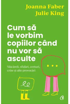 Cum sa le vorbim copiilor cand nu vor sa asculte - Julie King, Joanna Faber