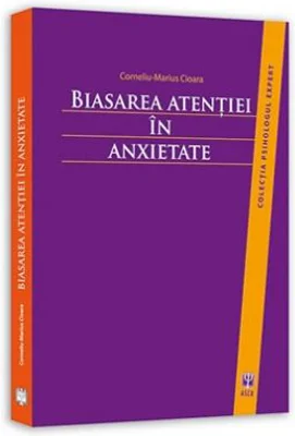 Biasarea atentiei in anxietate - Corneliu-Marius Cioara