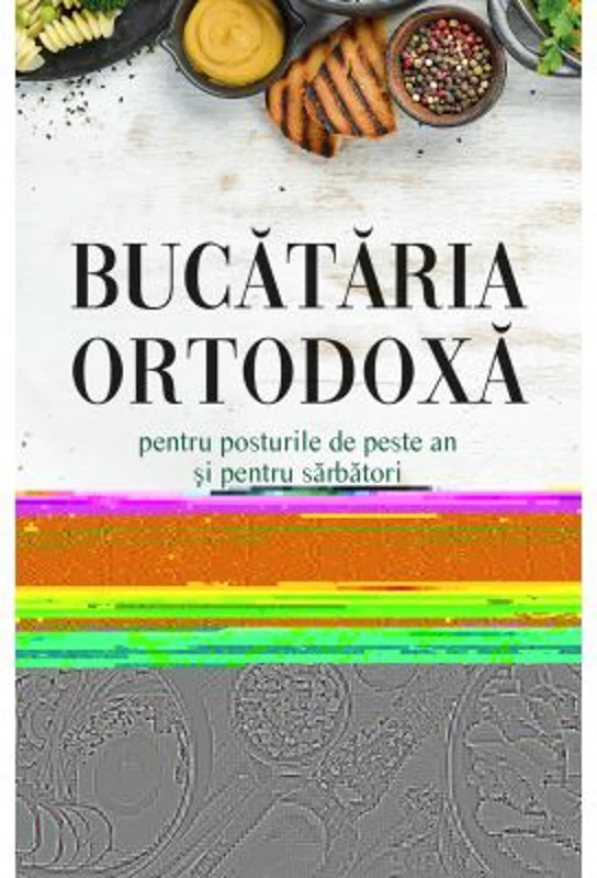 Bucataria ortodoxa pentru posturile de peste an si pentru sarbatori