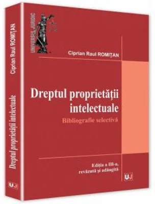 Dreptul proprietatii intelectuale. Bibliografie selectiva - Ciprian Raul Romitan