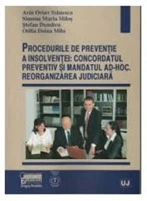 Procedurile de preventie a insolventei concordatul preventiv si mandatul ad-hoc. Reorganizarea judiciara	- Arin Octav Stanescu, Simona Maria Milos, St