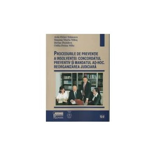 Procedurile de preventie a insolventei concordatul preventiv si mandatul ad-hoc. Reorganizarea judiciara	- Arin Octav Stanescu, Simona Maria Milos, St