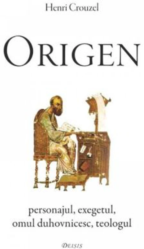 Origen. Personajul, exegetul, omul duhovnicesc, teologul - Henri Crouzel