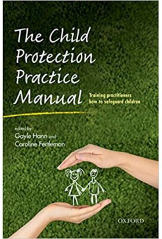 The Child Protection Practice Manual: Training practitioners how to safeguard children - Gayle Hann, Caroline Fertleman