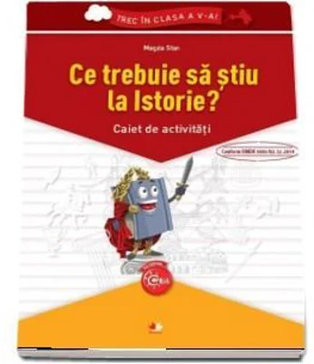 Ce trebuie sa stiu la Istorie? caiet de activitati, Magda Stan