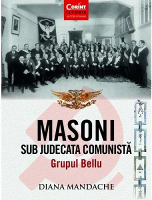 Masoni sub judecata comunista. Grupul Bellu - Diana Mandache
