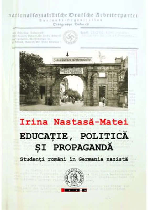 Educatie, politica si propaganda. Studenti romani in Germania nazista - Irina Nastasa-Matei