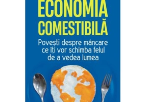 Economia comestibila. Povesti despre mancare ce iti vor schimba felul de a vedea lumea - Ha-Joon Chang