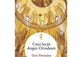 Cinci lectii despre ortodoxie - Guy Fontaine