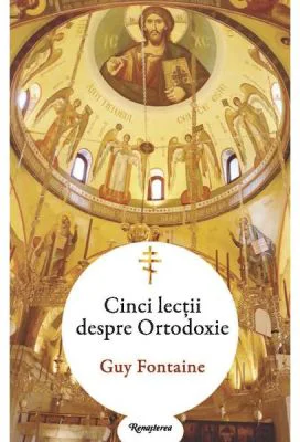 Cinci lectii despre ortodoxie - Guy Fontaine