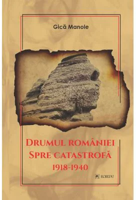Drumul Romaniei spre catastrofa 1918-1940 - Gica Manole