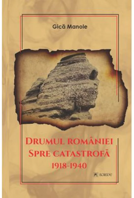 Drumul Romaniei spre catastrofa 1918-1940 - Gica Manole