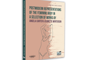 Postmodern Representations of the Feminine Body in a Selection of Works by Angela Carter and Jeanette Winterson - Irina Ioana Bocianu