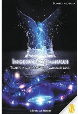Ingerul Siloamului - Teologia mistagocica a Aghesmei Mari - Dumitru Meghesan