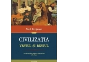 Civilizatia. Vestul si Restul - Niall Ferguson