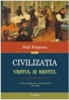 Civilizatia. Vestul si Restul - Niall Ferguson