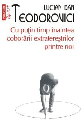 Cu putin timp inaintea coborarii extraterestrilor printre noi (editie de buzunar) - Lucian Dan Teodorovici