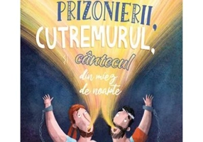 Prizonierii, cutremurul si cantecul din miez de noapte. Seria Povesti care spun adevarul - Bob Hartman