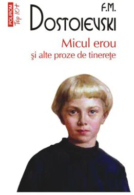 Micul erou si alte proze de tinerete (editie de buzunar) - F. M. Dostoievski
