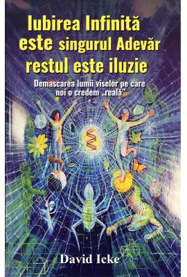 Iubirea infinita este singurul adevar, restul este iluzie - David Icke