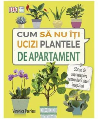 Cum sa nu-ti ucizi plantele de apartament - Veronica Peerless