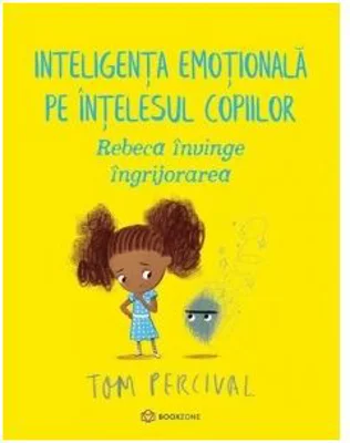 Rebeca invinge ingrijorarea. Inteligenta emotionala pe intelesul copiilor - Tom Percival